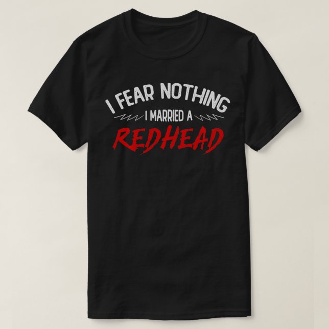 I Fear Nothing I Married A Redhead Woman Funny New T-Shirt (Design Front)
