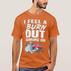 I feel a burn out coming on T-Shirt