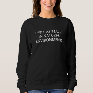 I Feel At Peace In Natural Environments 1 Sweatshirt