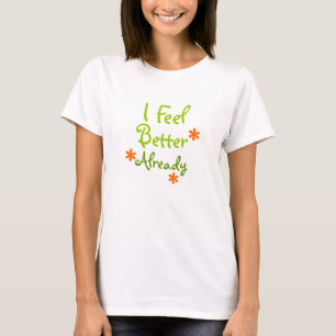 I feel better already T-Shirt