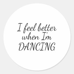 I Feel Better When I'm Dancing 1 Classic Round Sticker