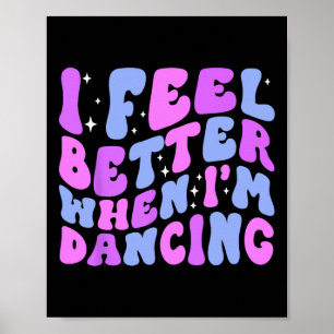 I Feel Better When I'm Dancing Ballet Dancer Girl Poster
