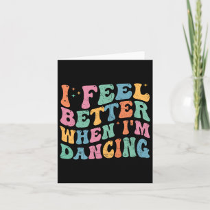 I Feel Better When I'm Dancing Funny Dancer Groovy Card