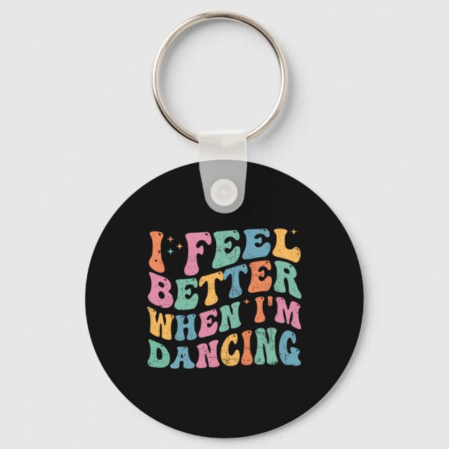 I Feel Better When I'm Dancing Funny Dancer Groovy Key Ring (Front)