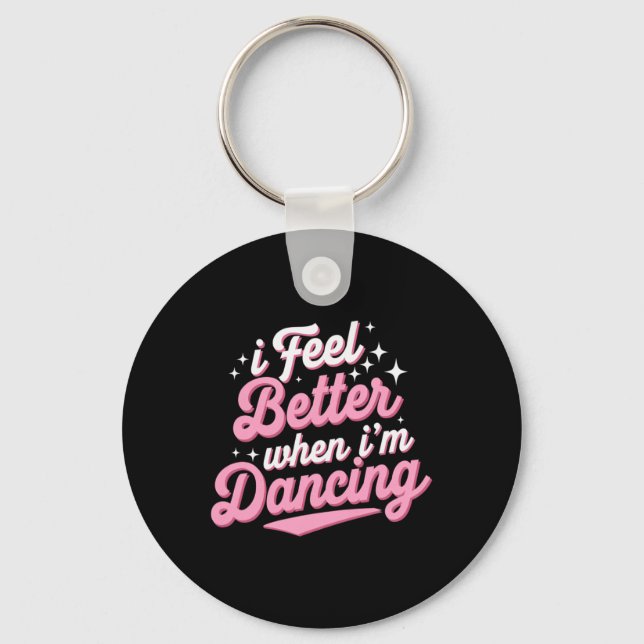 I Feel Better When I'm Dancing Shirt Dancing Love  Key Ring (Front)