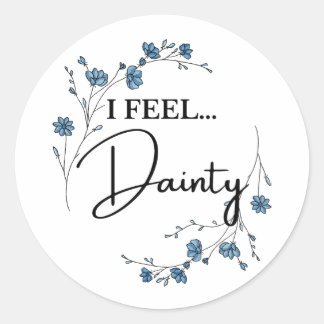 I Feel Dainty cute floral quote Classic Round Sticker