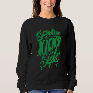 I Feel Fine But My Kicks Are Sick Green Sweatshirt