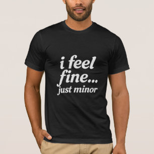 I feel fine just minor T-Shirt