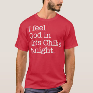 I Feel God In This Chilli's Tonight T-Shirt
