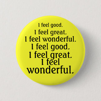 I feel good. I feel great. I feel wonderful. 6 Cm Round Badge