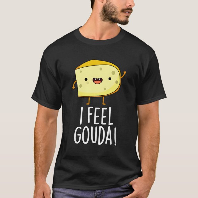 I Feel Gouda Cheese Pun T-Shirt (Front)