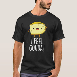 I Feel Gouda Funny Cheese Pun Dark BG T-Shirt