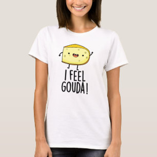 I Feel Gouda Funny Cheese Pun  T-Shirt