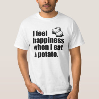 I feel Happiness when I eat a potato. T-Shirt