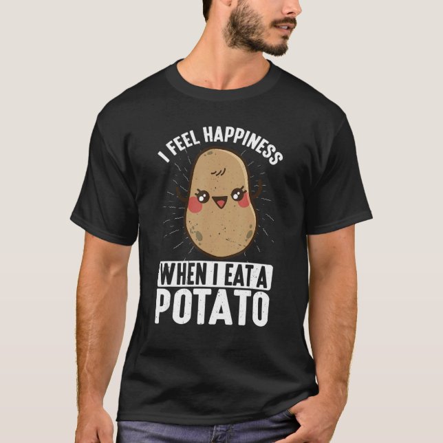 I Feel Happiness When I Eat A Potato T-Shirt (Front)