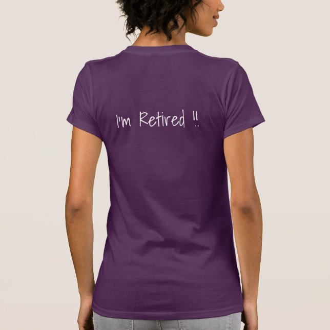 I feel happy...  I'm Retired !!  T-shirt (Back)
