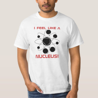 I feel like a nucleus! T-Shirt