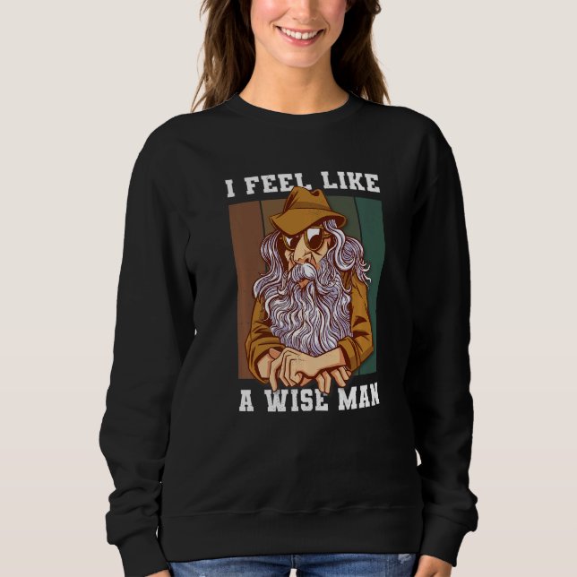 I Feel Like A Wise Man Sweatshirt (Front)