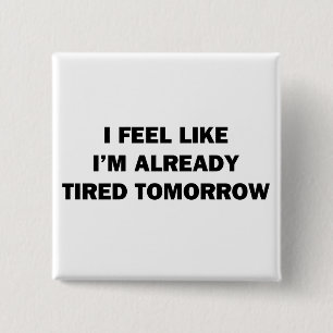 I Feel Like I'm Already Tired Tomorrow 15 Cm Square Badge