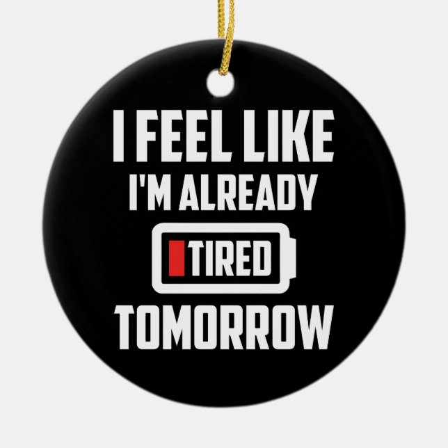 I Feel Like I'm Already Tired Tomorrow Ceramic Tree Decoration (Front)