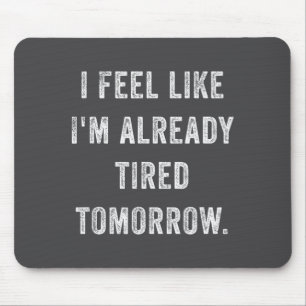 I Feel Like I'm Already Tired Tomorrow Funny Sarca Mouse Pad