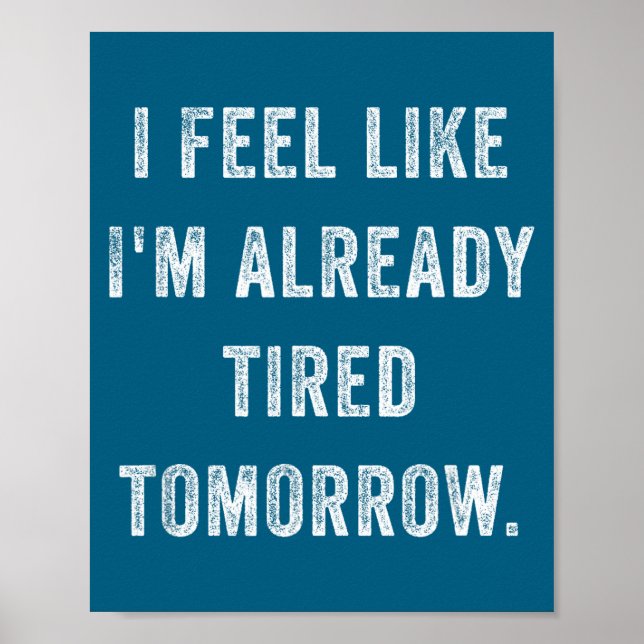 I Feel Like I'm Already Tired Tomorrow Funny Sarca Poster (Front)