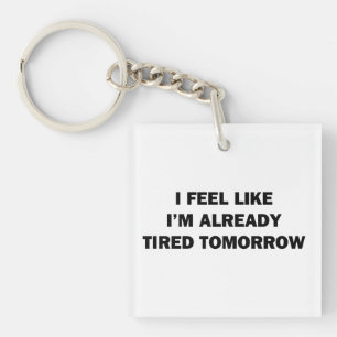 I Feel Like I'm Already Tired Tomorrow Key Ring