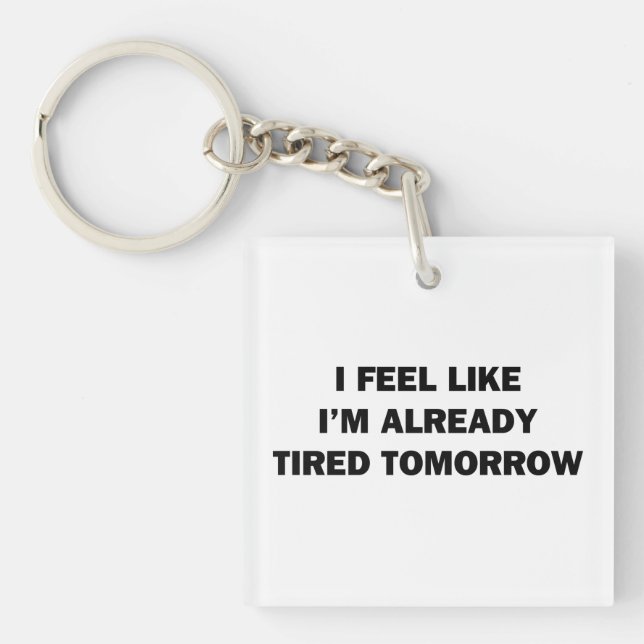 I Feel Like I'm Already Tired Tomorrow Key Ring (Front)