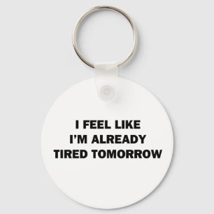 I Feel Like I'm Already Tired Tomorrow Key Ring