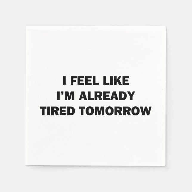 I Feel Like I'm Already Tired Tomorrow Napkin (Front)