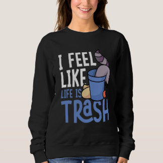 I Feel Like Life Is Trash Raccoons Trash Panda Sweatshirt