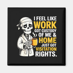 I Feel Like Work Got Custody Anel Custody Of Me Fu Magnet