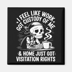 I Feel Like Work Got Custody Anel Custody Of Me Fu Magnet