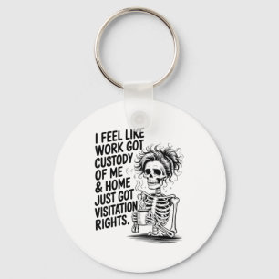 I Feel Like Work Got Custody Of Me &amp; Home Funn Key Ring