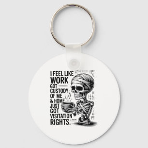 I Feel Like Work Got Custody Of Me &amp; Home Funn Key Ring