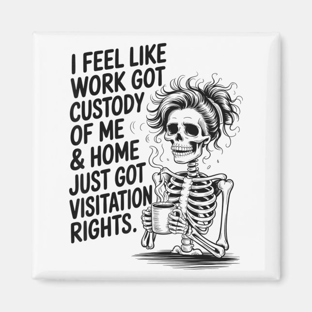 I Feel Like Work Got Custody Of Me &amp; Home Funn Magnet (Front)