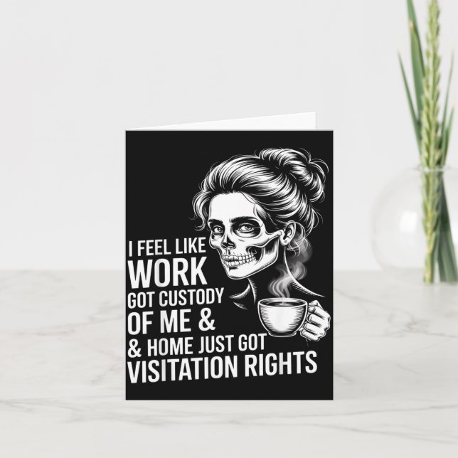 I Feel Like Work Got Custody Of Me And Home  Card (Front)