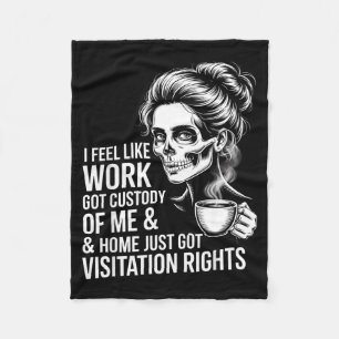 I Feel Like Work Got Custody Of Me And Home  Fleece Blanket