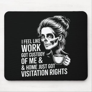 I Feel Like Work Got Custody Of Me And Home Mouse Pad