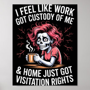 I Feel Like Work Got Custody Of Me And Home  Poster