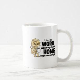 I Feel Like Work Got Custody Of Me Funny Work  Coffee Mug