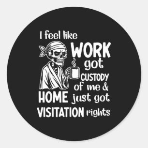 I Feel Like Work Got Custody Of Me Skull Funny Say Classic Round Sticker
