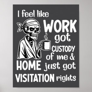 I Feel Like Work Got Custody Of Me Skull Funny Say Poster