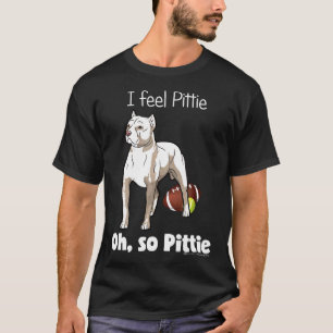 I Feel Pittie Oh So Pittie Pitbull B4 Fansraved T-Shirt