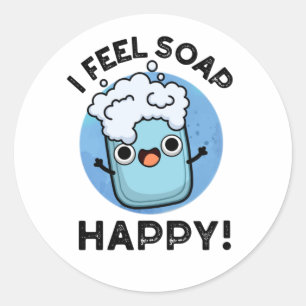 I Feel Soap Happy Funny Happy Soap Pun  Classic Round Sticker