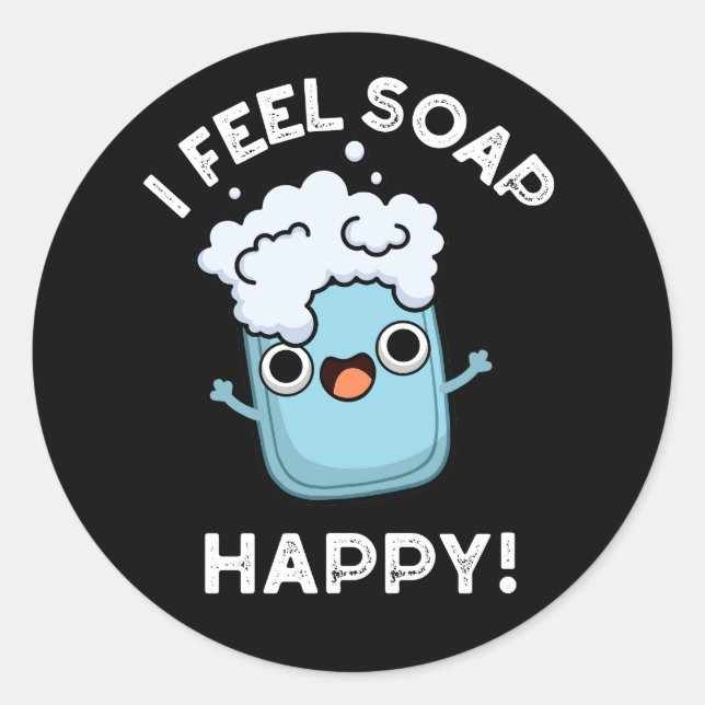I Feel Soap Happy Funny Happy Soap Pun Dark BG Classic Round Sticker (Front)