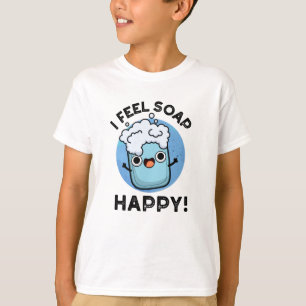 I Feel Soap Happy Funny Happy Soap Pun T-Shirt