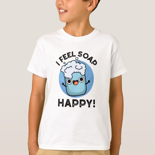 I Feel Soap Happy Funny Happy Soap Pun  T-Shirt (Front)