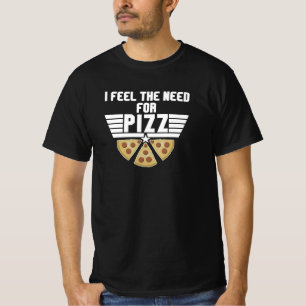 I Feel The Need For Pizz - Pizza Lovers T-Shirt