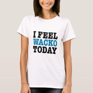 I Feel Wacko Today T-Shirt